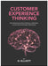 Customer Experience Thinking: How behavioural science helps you understand, connect and build deeper relationships by Simon Elliott