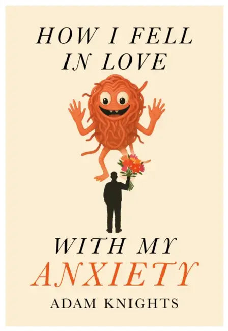 How I Fell in Love with My Anxiety by Adam Knights