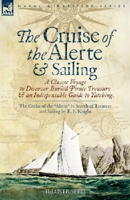 The Cruise of the Alerte and Sailing - A Classic Voyage to Discover Buried Pirate Treasure & an Indispensable Guide to Yachting: The Cruise of the "Al by E. F. Knight