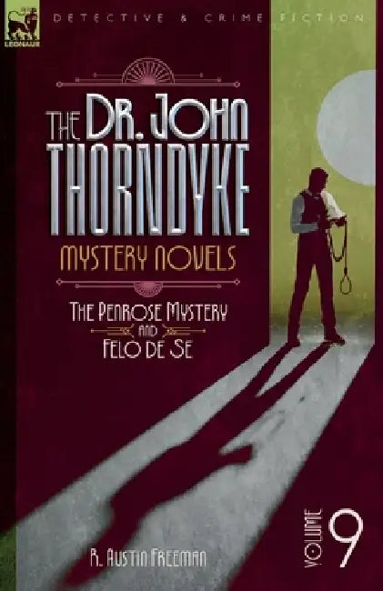 The Doctor John Thorndyke Mystery Novels - Volume 9: The Penrose Mystery & Felo de Se by R. A. Freeman