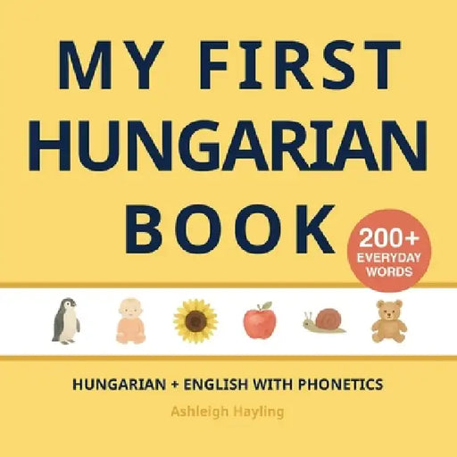 My First Hungarian Book: Bilingual Hungarian-English first words book for children with phonetics by Ashleigh Hayling, Little Verba
