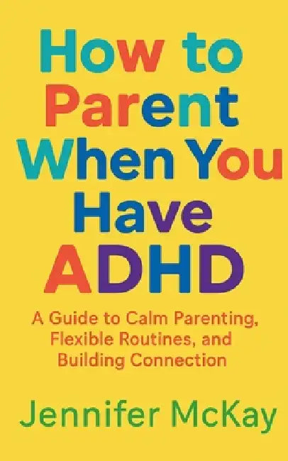 How to Parent When You Have ADHD by Jennifer McKay