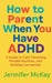 How to Parent When You Have ADHD by Jennifer McKay