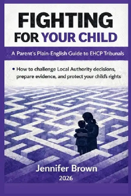 Fighting For Your Child - A Parent's Plain-English Guide to EHCP Tribunals by Jennifer Brown