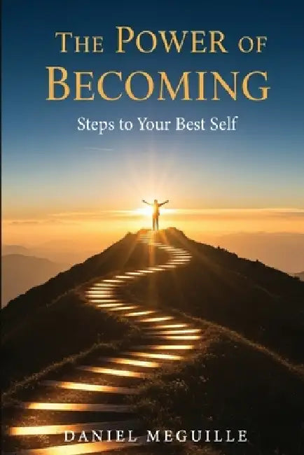 The Power Of Becoming: Steps To Your Best Self by Daniel Meguille