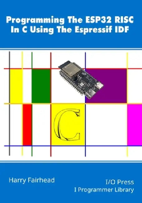 Programming The ESP32 RISC In C Using The Espressif IDF by Harry Fairhead