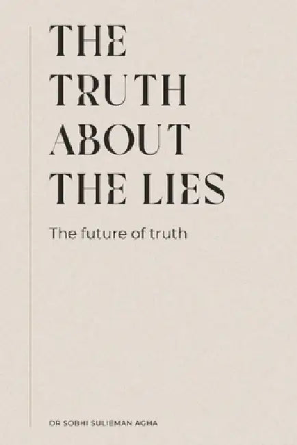 The Truth about the Lies: The Future of Truth by Sobhi Sulieman Agha