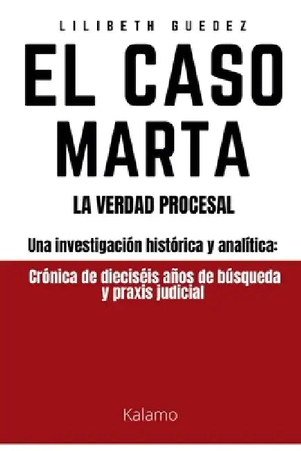 El Caso Marta: Una Investigación histórica analítica. Crónica de dieciséis años de búsqueda y praxis judicial. by Lilibeth Guedez