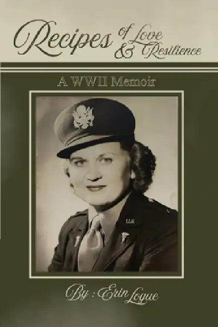 Recipes of Love & Resilience: A WWII Memoir by Erin Logue