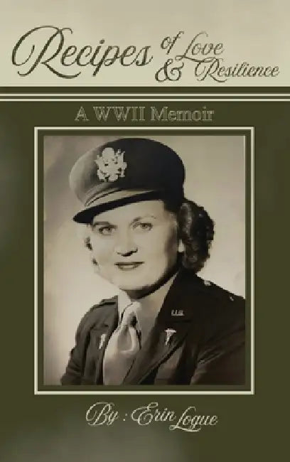 Recipes of Love & Resilience: A WWII Memoir by Erin Logue
