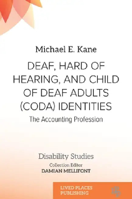 Deaf, Hard of Hearing, and Child of Deaf Adults (Coda) Identities: The Accounting Profession by Michael E. Kane