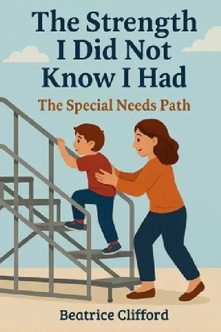 The Strength I did not know I had: The Special Needs Path by Beatrice Clifford