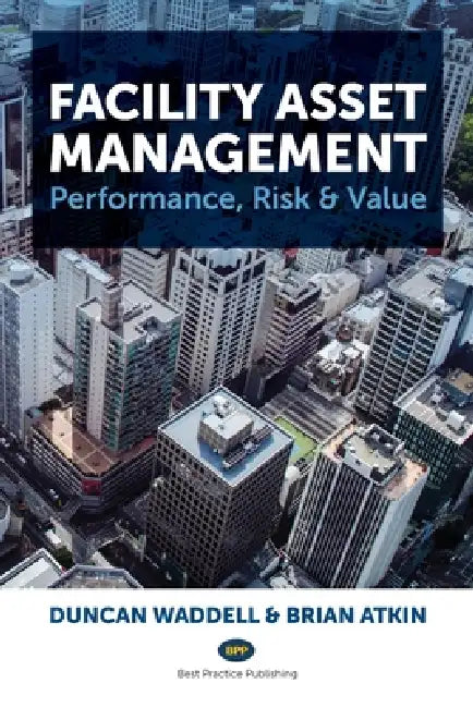 Facility Asset Management: Performance, Risk & Value by Duncan Waddell, Brian Atkin