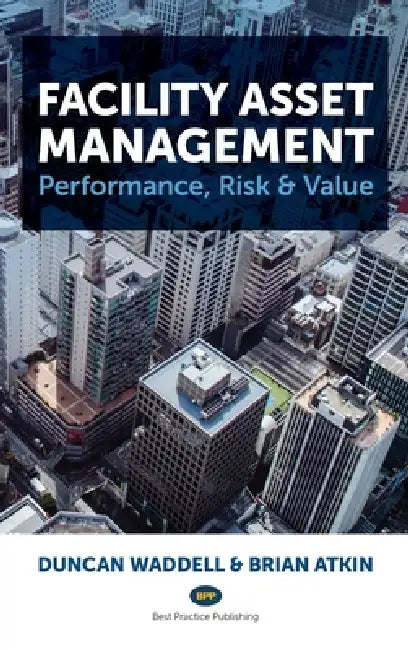 Facility Asset Management: Performance, Risk & Value by Duncan Waddell, Brian Atkin