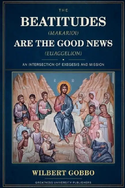The Beatitudes (Makarioi) Are the Good News (Euaggelion) by Wilbert Gobbo