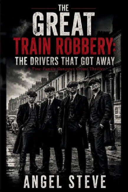 The Great Train Robbery: A True-Family Gangster Crime Thriller by Angel Steve