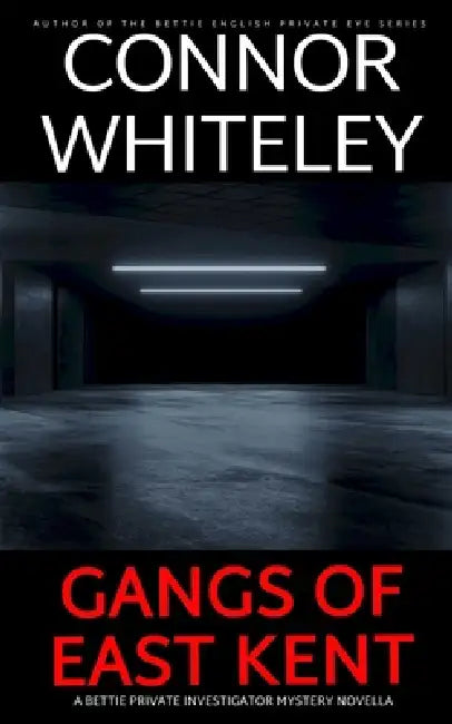 Gangs of East Kent: A Bettie Private Investigator Mystery Novella by Connor Whiteley