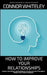 How To Improve Your Relationships: A Social Psychology, Developmental Psychology and Attachment Theory Guide To Relationships by Connor Whiteley