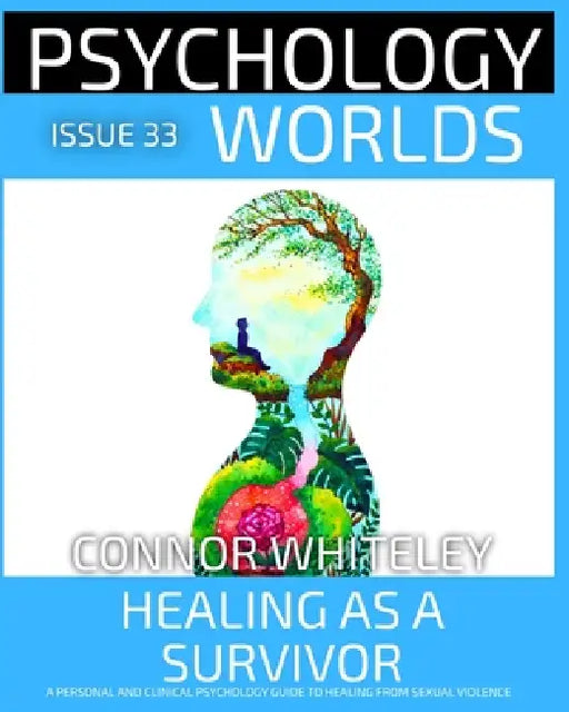 Issue 33: Healing As A Survivor: A Personal and Clinical Psychology and Guide to Healing from Sexual Violence by Connor Whiteley