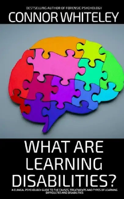 What Are Learning Disabilities?: A Clinical Psychology Guide to the Causes, Treatments and Types of Learning Difficulties and Disabilities by Connor Whiteley