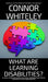 What Are Learning Disabilities?: A Clinical Psychology Guide to the Causes, Treatments and Types of Learning Difficulties and Disabilities by Connor Whiteley