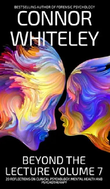 Beyond The Lecture Volume 7: 20 Reflections on Clinical Psychology, Mental Health and Psychotherapy by Connor Whiteley