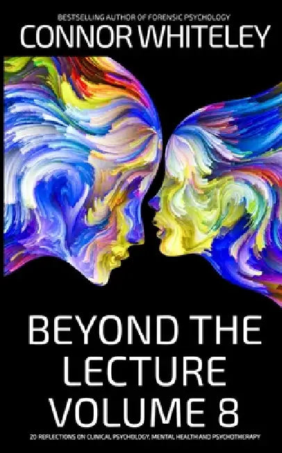 Beyond The Lecture Volume 8: 20 Reflections On Clinical Psychology, Mental Health and Psychotherapy by Connor Whiteley