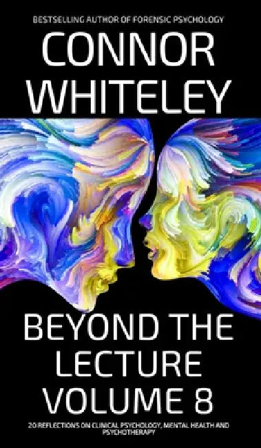 Beyond The Lecture Volume 8: 20 Reflections On Clinical Psychology, Mental Health and Psychotherapy by Connor Whiteley