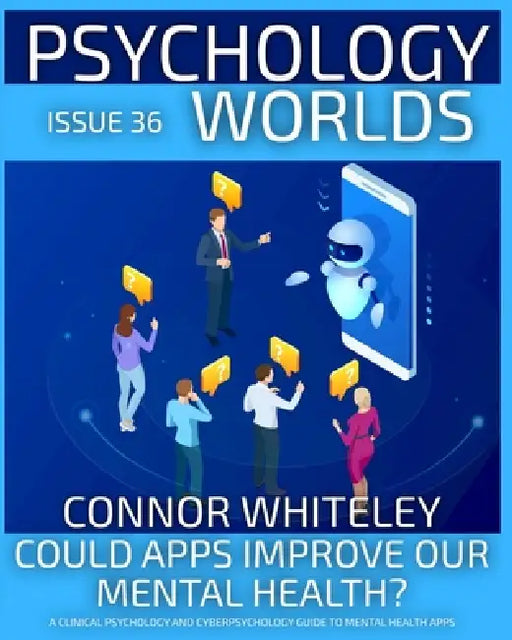 Issue 36: Could Apps Improve Our Mental Health? A Clinical Psychology and Cyberpsychology Guide to Mental Health Apps by Connor Whiteley