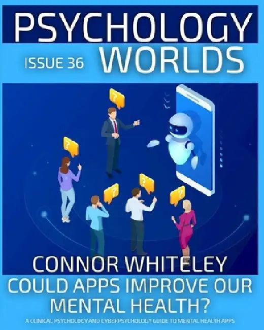 Issue 36: Could Apps Improve Our Mental Health? A Clinical Psychology and Cyberpsychology Guide to Mental Health Apps by Connor Whiteley