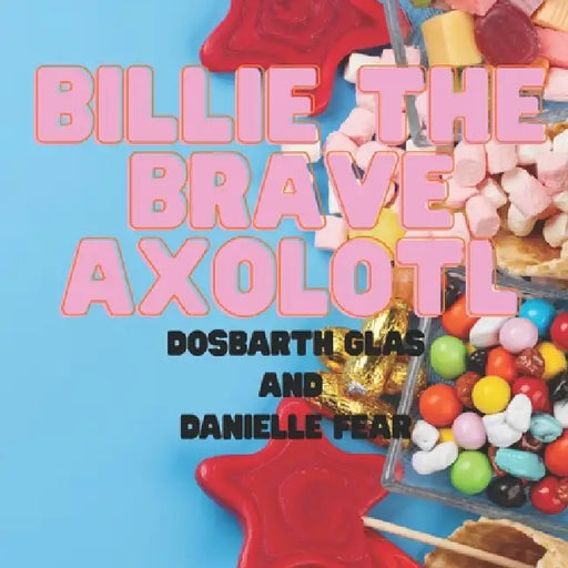Billie the Brave Axolotl by Danielle Fear