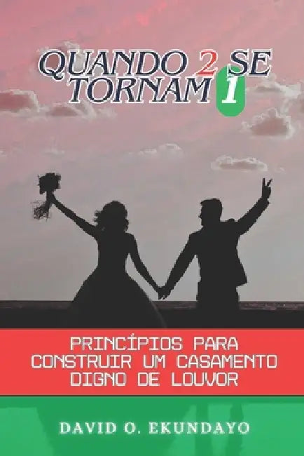 Quando 2 Se Tornam 1: Princípios Para Construir Um Casamento Louvável by David Olalekan Ekundayo