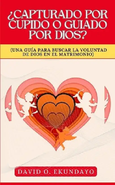 ¿Capturado Por Cupido O Guiado Por Dios?: (Una Guía Para Buscar La Voluntad de Dios En El Matrimonio) by David Olalekan Ekundayo