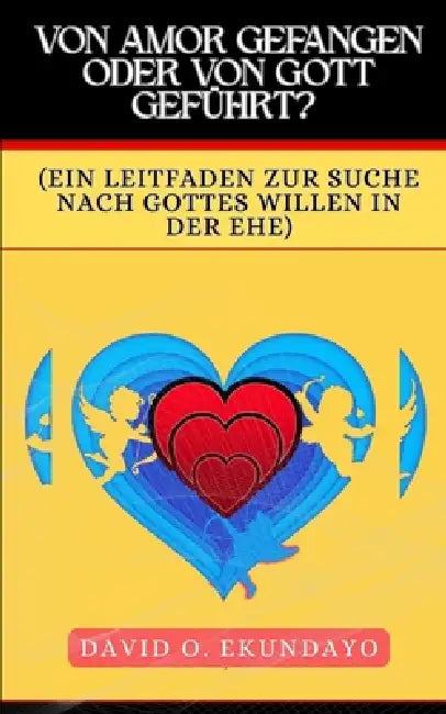 Von Amor Getroffen Oder Von Gott Geführt?: (Ein Leitfaden, Um Gottes Willen in Der Ehe Zu Suchen) by David Olalekan Ekundayo