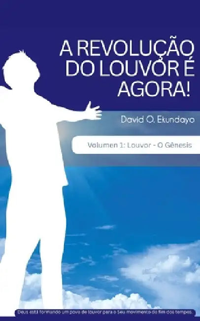 A REVOLUÇÃO DO LOUVOR E AGORA! Volumen 1: Louvor: A Génesis by David Olalekan Ekundayo