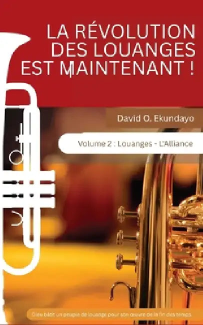 LA RÉVOLUTION DE LA LOUANGES EST MAINTENANT Volume 2: Louanges: l'Alliance by David Olalekan Ekundayo