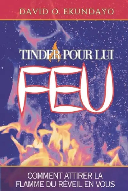 Tinder Pour Son Feu: Comment Allumer La Flamme de la Réveil En Toi by David Olalekan Ekundayo