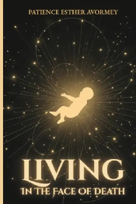 Living in the Face of Death by Patience Esther Avormey