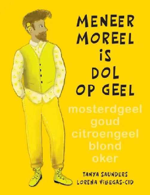 Meneer Moreel is dol op geel: Een ode aan kleur en een speelse kijk op persoonlijke voorkeuren. by Tanya Saunders, Lorena Villegas-Cid