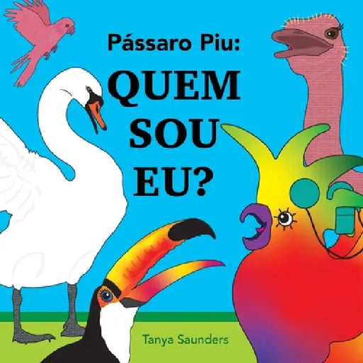 Pássaro Piu - Quem sou eu?: Incentivando crianças mais novas a praticar novos sons da fala e competências de conversação by Tanya Saunders, Pedro Brás Da Silva, Rosária Pereira