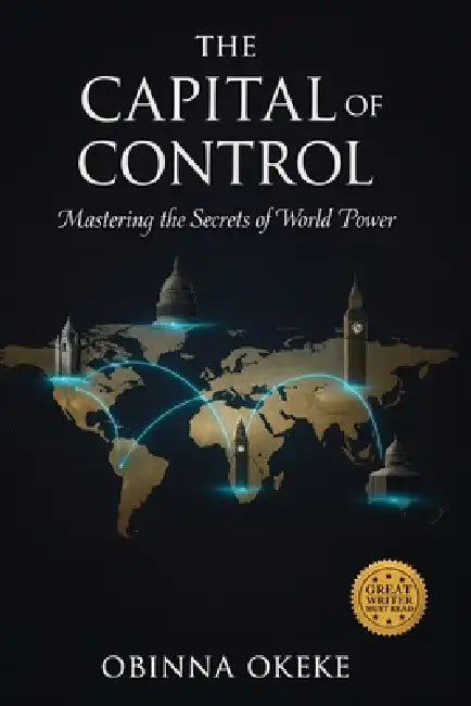 The Capital of Control: Mastering the Secrets of World Power by Obinna Okeke