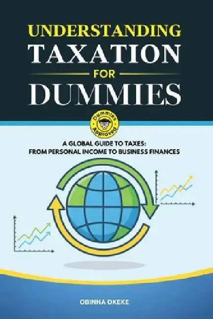 Understanding Taxation for Dummies: A Global Guide to Taxes: From Personal Income to Business Finances by Obinna Okeke