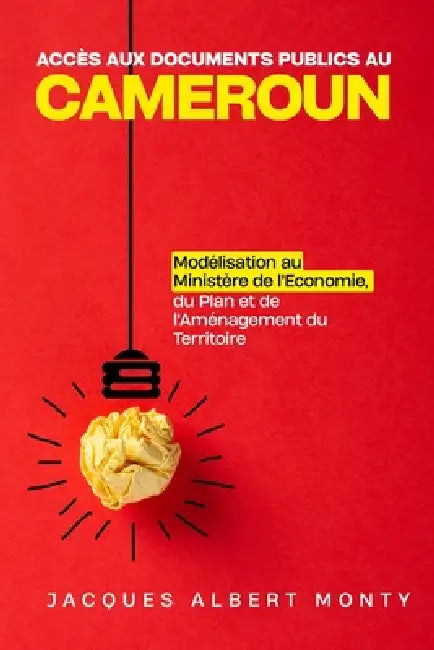 Accès aux Documents Publics au Cameroun: Modélisation au Ministère de l'Economie, du Plan et de l'Aménagement du Territoire by Jacques Albert Monty
