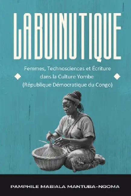 La Buinutique: Femmes, Technosciences et Écriture dans la Culture Yombe (République Démocratique du Congo) by Pamphile Mabiala Mantuba-Ngoma