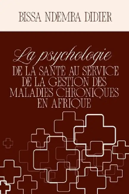 La psychologie de la santé au service de la gestion des maladies chroniques en Afrique by Bissa Ndemba Didier