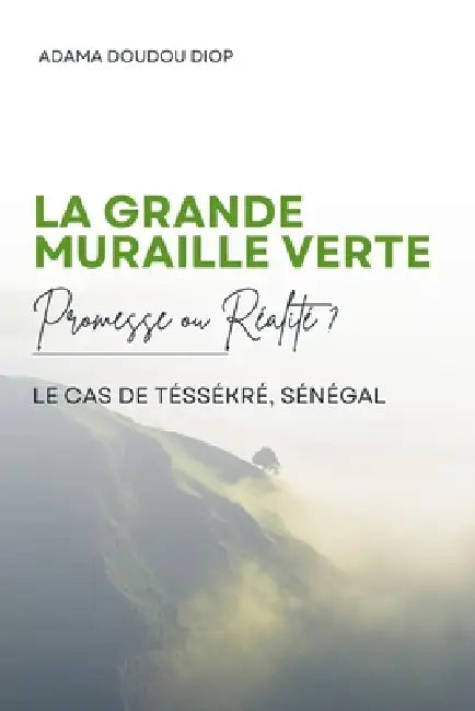 La Grande Muraille Verte: Promesse ou Réalité ? Le cas de Téssékré, Sénégal by Adama Doudou Diop