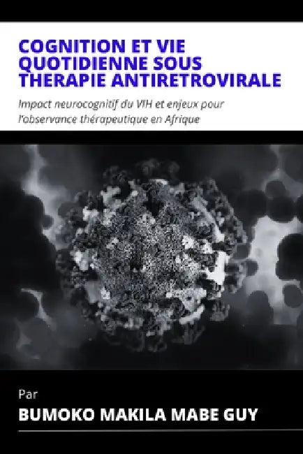 Cognition Et Vie Quotidienne Sous Thérapie Antirétrovirale: Impact neurocognitif du VIH et enjeux pour l'observance thérapeutique en Afrique by Bumoko Makila Mabe Guy