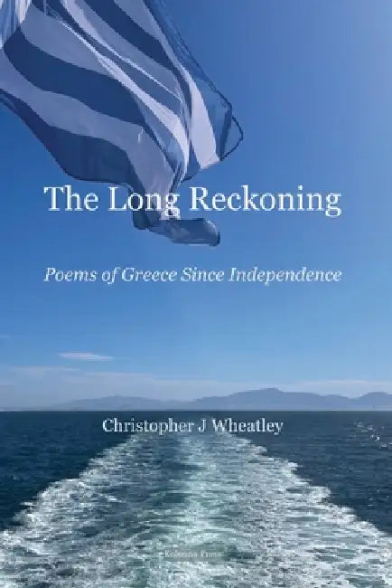 The Long Reckoning: Poems of Greece Since Independence by Christopher J. Wheatley