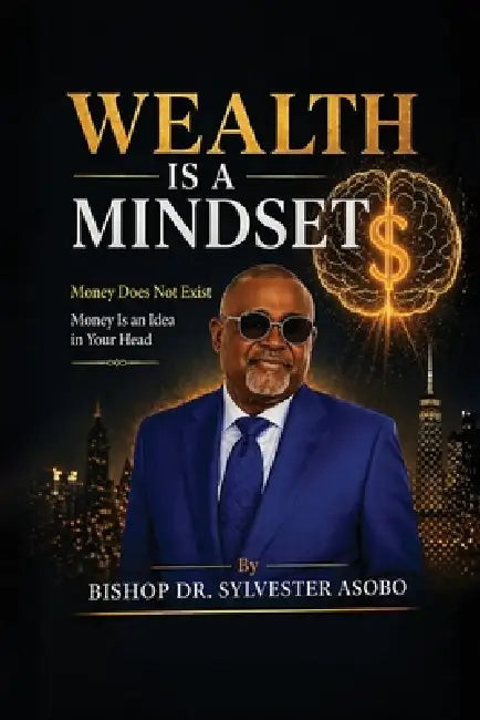 Wealth Is A Mindset by Bishop Sylvester Asobo