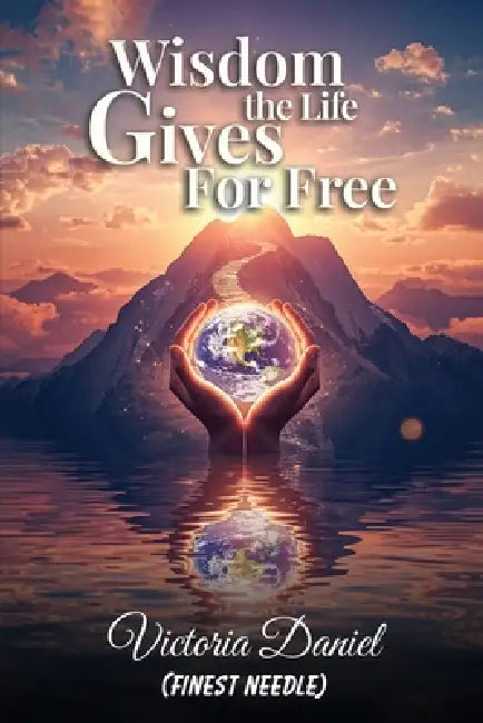 Wisdom the Life Gives for Free by Victoria Daniel